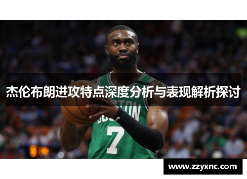 杰伦布朗进攻特点深度分析与表现解析探讨